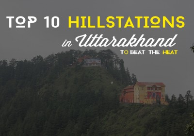 Top 10 Hill Stations of Uttarakhand – To beat the Heat