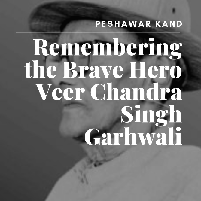 Peshawar Kand- Veer Chandra Singh Garhwali